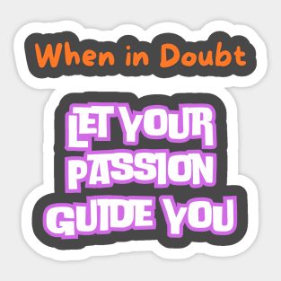 When in doubt, let your passion guide you. Sticker